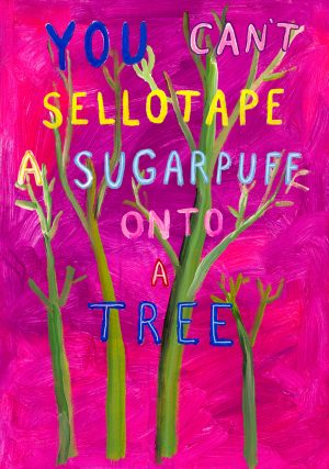You Can’t Sellotape a Sugarpuff onto a Tree